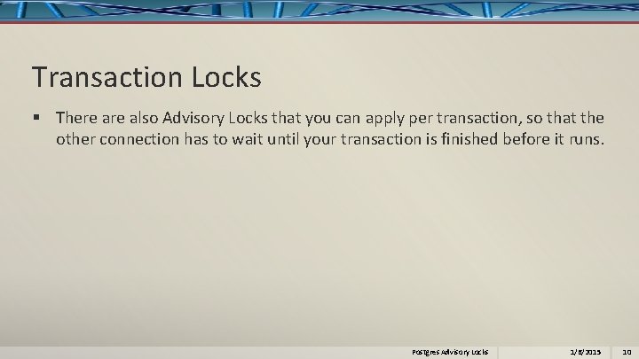 Transaction Locks § There also Advisory Locks that you can apply per transaction, so