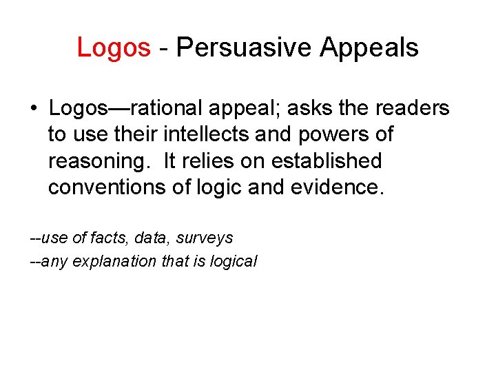 Logos - Persuasive Appeals • Logos—rational appeal; asks the readers to use their intellects