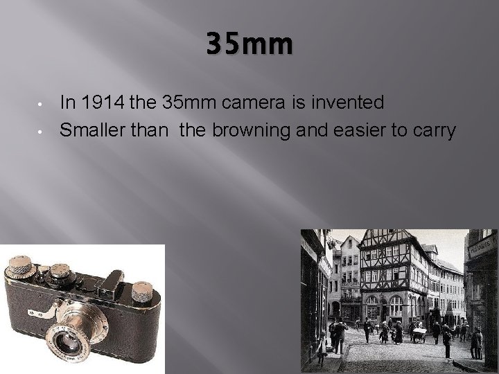 35 mm • • In 1914 the 35 mm camera is invented Smaller than