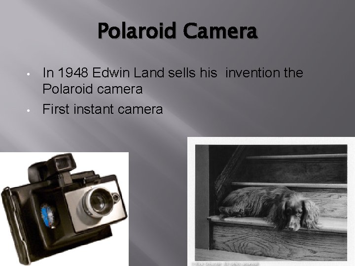 Polaroid Camera • • In 1948 Edwin Land sells his invention the Polaroid camera