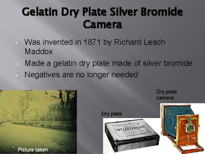 Gelatin Dry Plate Silver Bromide Camera • • • Was invented in 1871 by