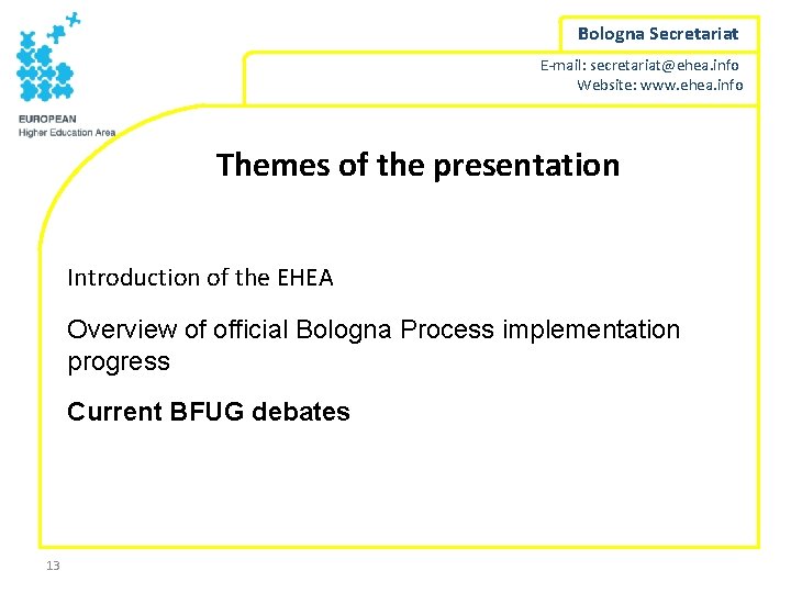 Bologna Secretariat E-mail: secretariat@ehea. info Website: www. ehea. info Themes of the presentation Introduction