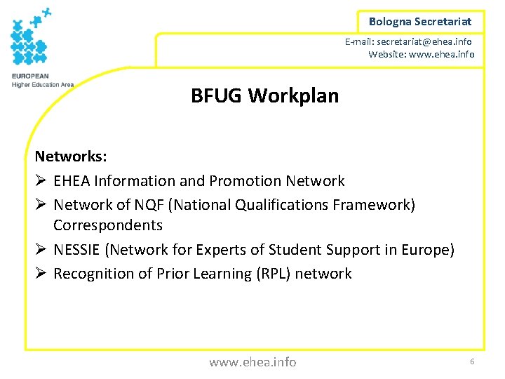 Bologna Secretariat E-mail: secretariat@ehea. info Website: www. ehea. info BFUG Workplan Networks: Ø EHEA
