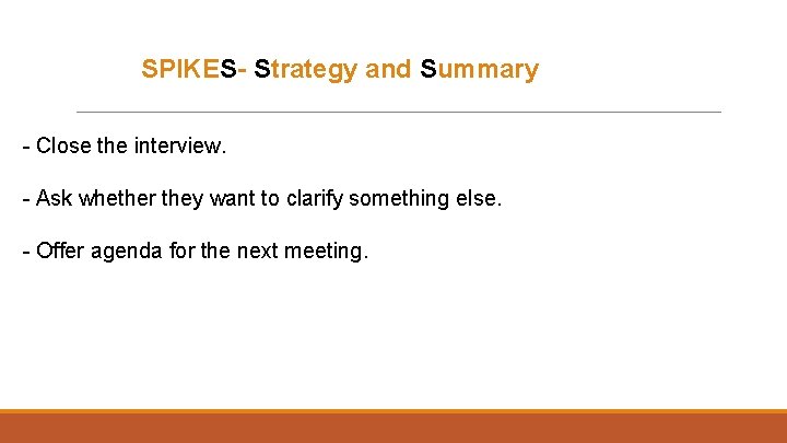  SPIKES- Strategy and Summary - Close the interview. - Ask whether they want