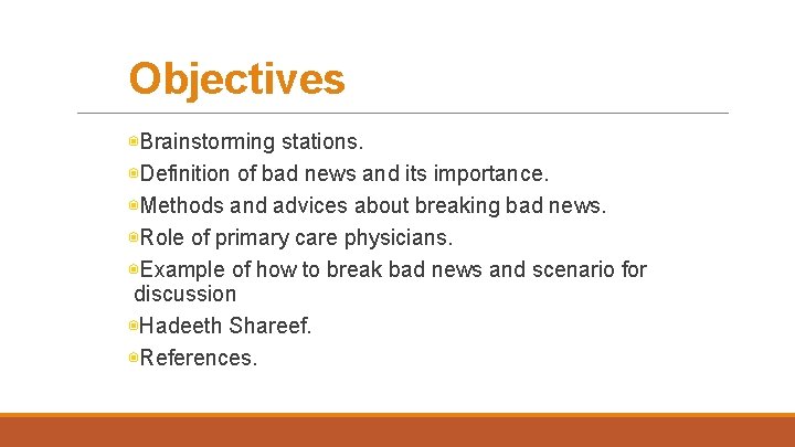 Objectives ◉Brainstorming stations. ◉Definition of bad news and its importance. ◉Methods and advices about