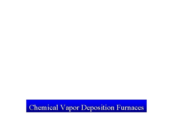 Chemical Vapor Deposition Furnaces EE 42/100 Spring 2006 Week 14 B, Slide 13 Prof.