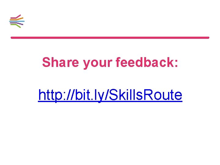 Share your feedback: http: //bit. ly/Skills. Route 