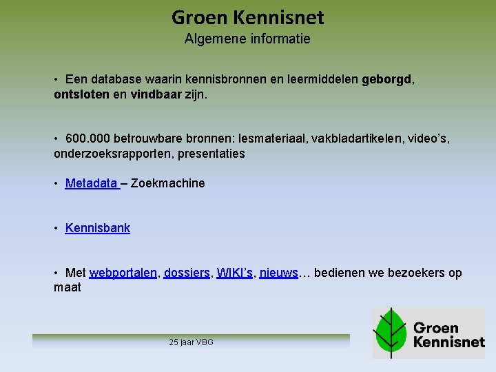 Groen Kennisnet Algemene informatie • Een database waarin kennisbronnen en leermiddelen geborgd, ontsloten en