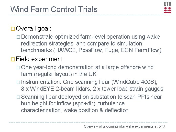 Wind Farm Control Trials � Overall goal: � Demonstrate optimized farm-level operation using wake