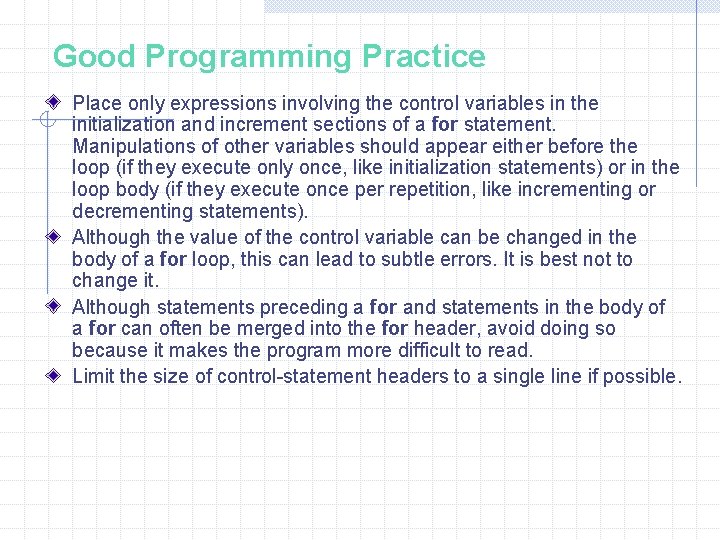 Good Programming Practice Place only expressions involving the control variables in the initialization and