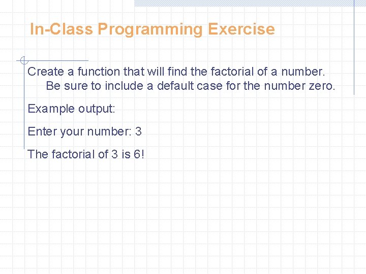 In-Class Programming Exercise Create a function that will find the factorial of a number.