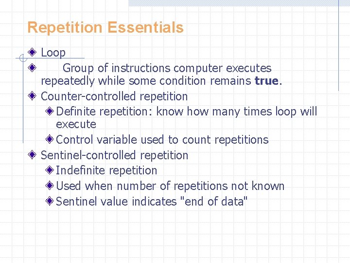 Repetition Essentials Loop Group of instructions computer executes repeatedly while some condition remains true.