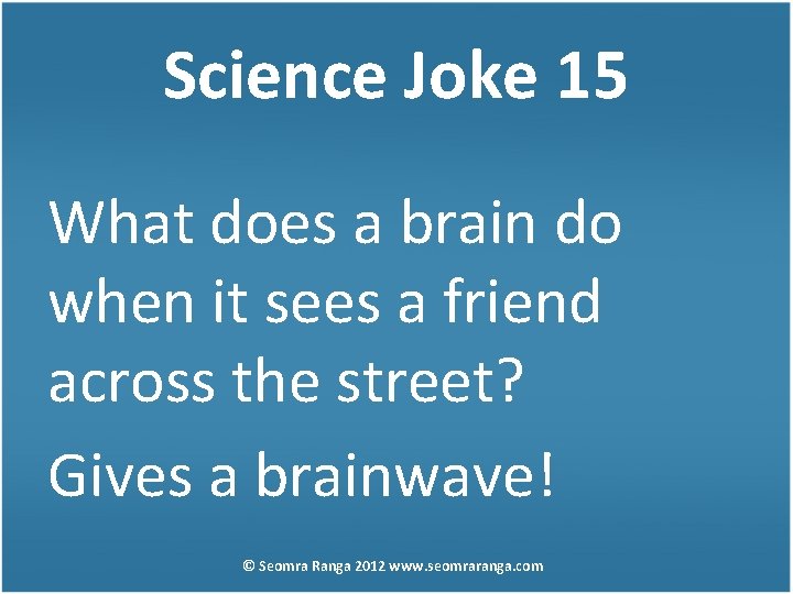 Science Joke 15 What does a brain do when it sees a friend across