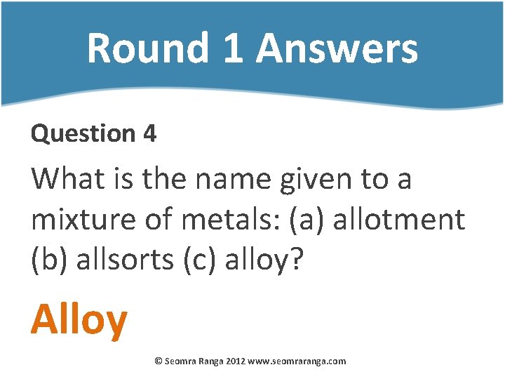 Round 1 Answers Question 4 What is the name given to a mixture of