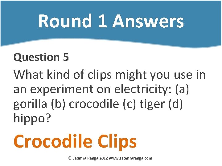 Round 1 Answers Question 5 What kind of clips might you use in an