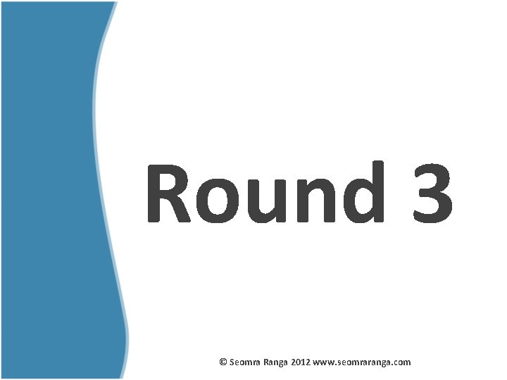 Round 3 © Seomra Ranga 2012 www. seomraranga. com 