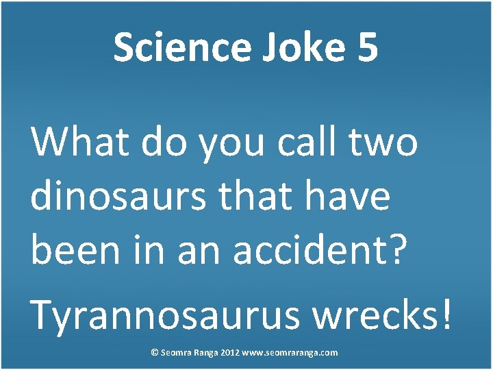 Science Joke 5 What do you call two dinosaurs that have been in an