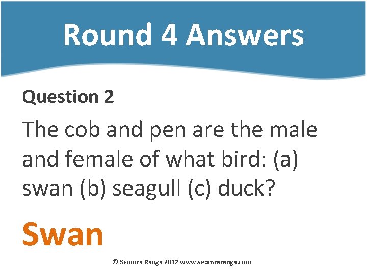 Round 4 Answers Question 2 The cob and pen are the male and female