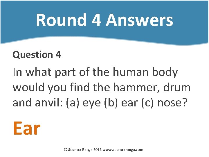 Round 4 Answers Question 4 In what part of the human body would you