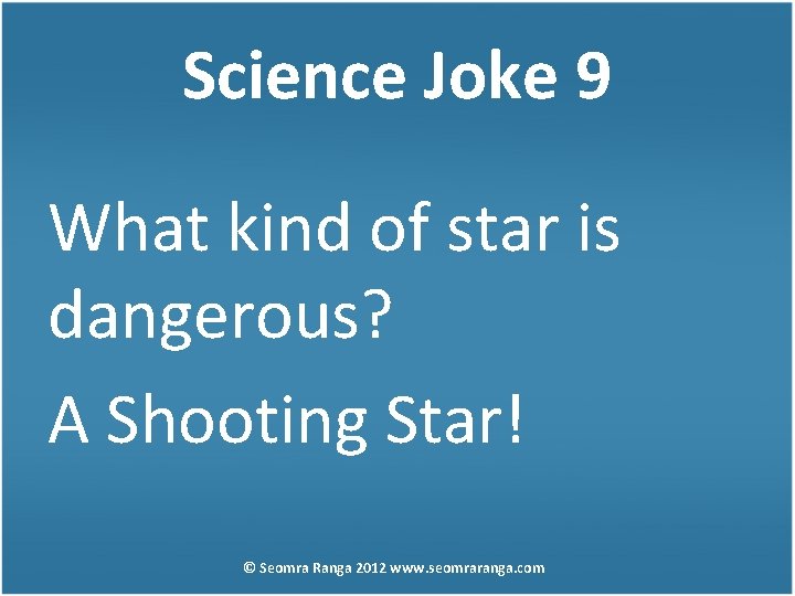 Science Joke 9 What kind of star is dangerous? A Shooting Star! © Seomra