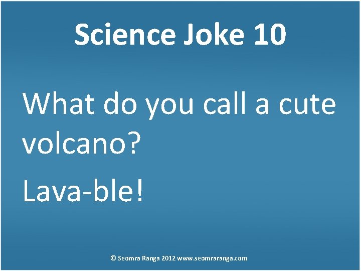 Science Joke 10 What do you call a cute volcano? Lava-ble! © Seomra Ranga