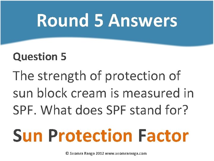 Round 5 Answers Question 5 The strength of protection of sun block cream is