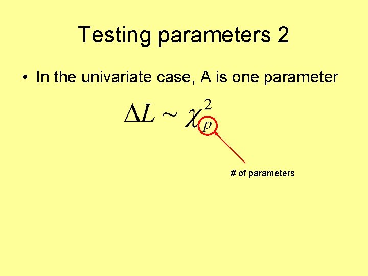 Testing parameters 2 • In the univariate case, A is one parameter # of