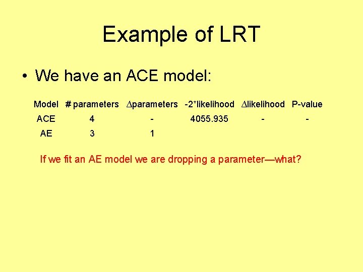 Example of LRT • We have an ACE model: Model # parameters ∆parameters -2*likelihood