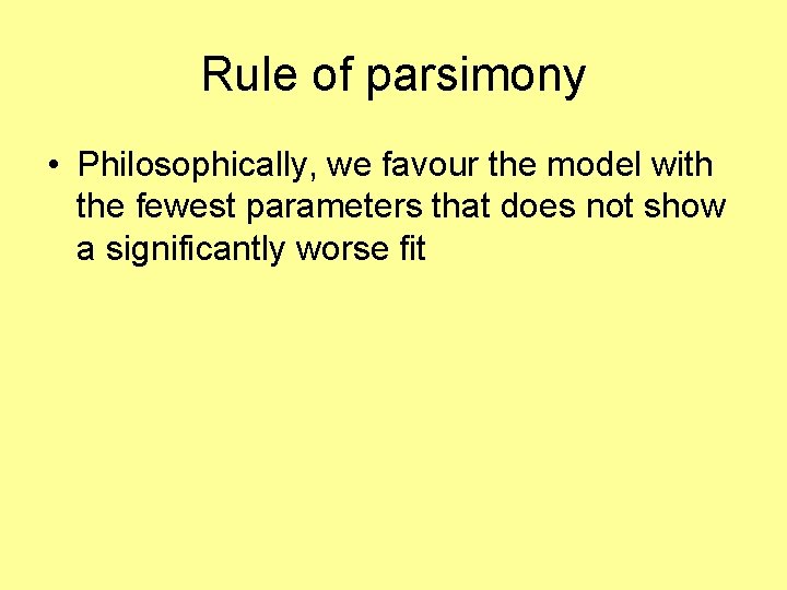 Rule of parsimony • Philosophically, we favour the model with the fewest parameters that