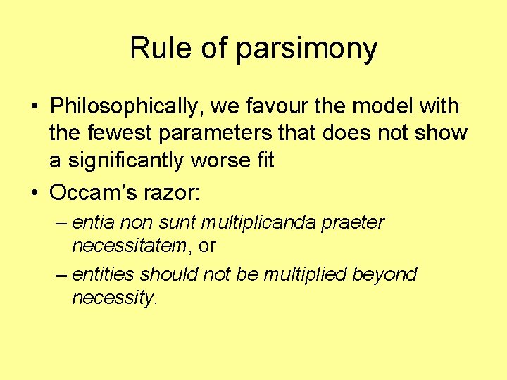 Rule of parsimony • Philosophically, we favour the model with the fewest parameters that