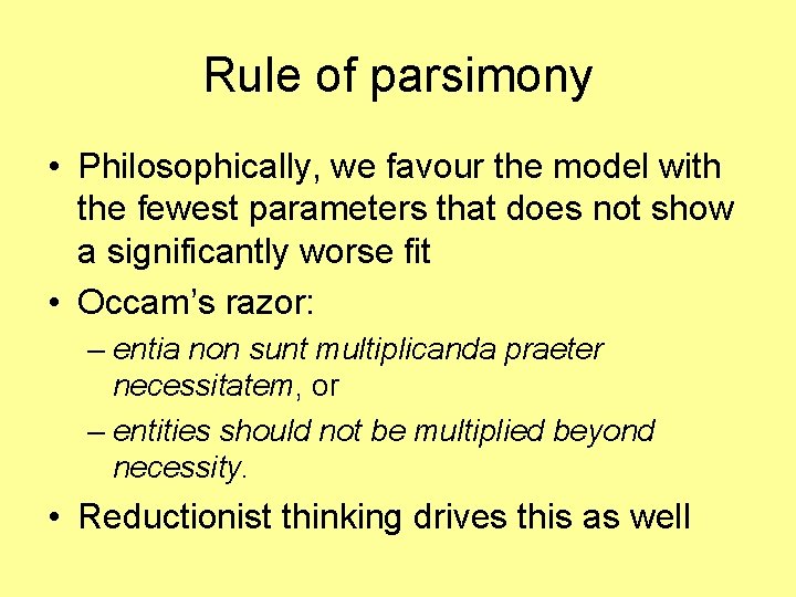 Rule of parsimony • Philosophically, we favour the model with the fewest parameters that