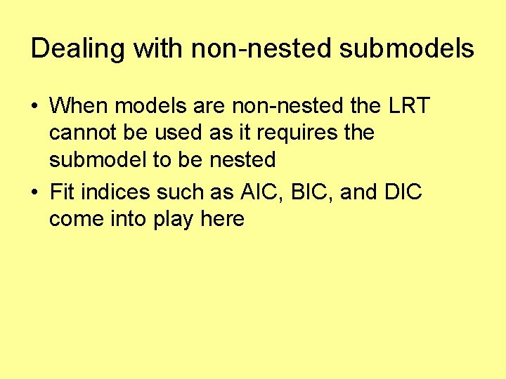 Dealing with non-nested submodels • When models are non-nested the LRT cannot be used