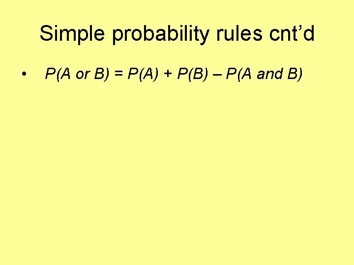 Simple probability rules cnt’d • P(A or B) = P(A) + P(B) – P(A