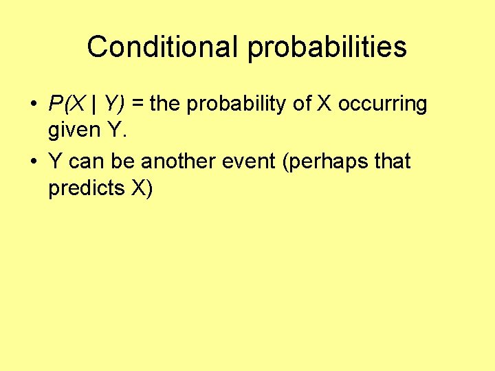 Conditional probabilities • P(X | Y) = the probability of X occurring given Y.