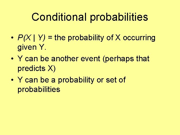 Conditional probabilities • P(X | Y) = the probability of X occurring given Y.