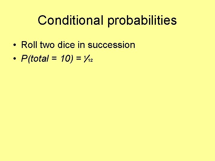 Conditional probabilities • Roll two dice in succession • P(total = 10) = 1