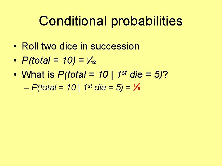 Conditional probabilities • Roll two dice in succession • P(total = 10) = 1