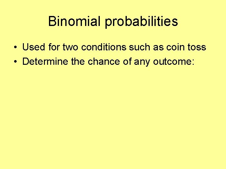 Binomial probabilities • Used for two conditions such as coin toss • Determine the