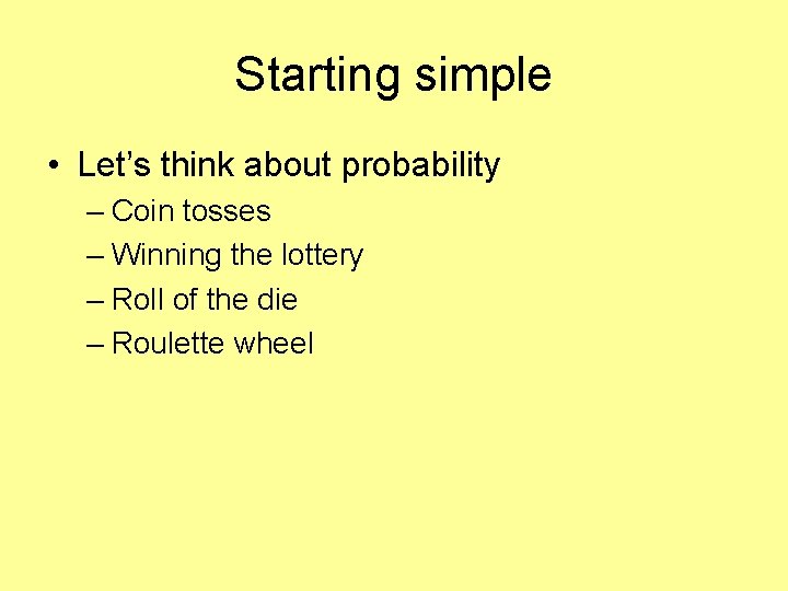 Starting simple • Let’s think about probability – Coin tosses – Winning the lottery