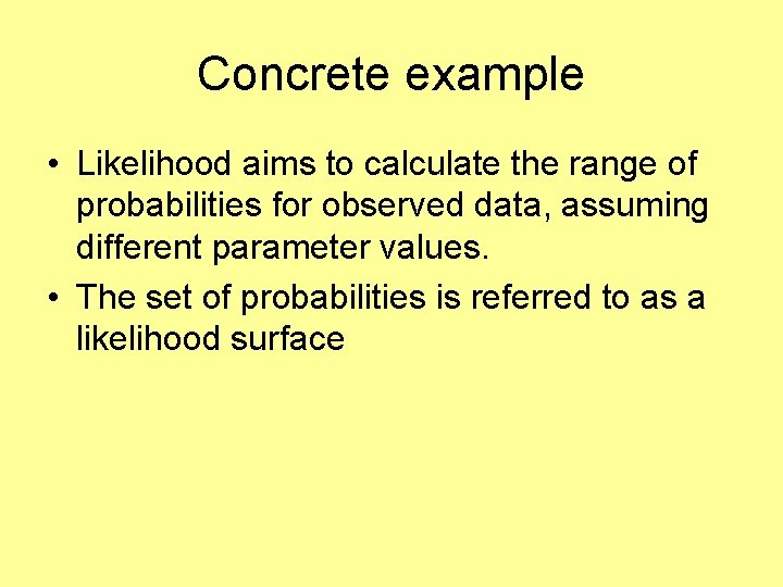 Concrete example • Likelihood aims to calculate the range of probabilities for observed data,