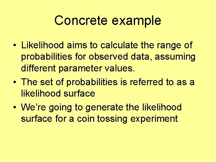Concrete example • Likelihood aims to calculate the range of probabilities for observed data,