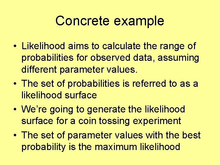 Concrete example • Likelihood aims to calculate the range of probabilities for observed data,