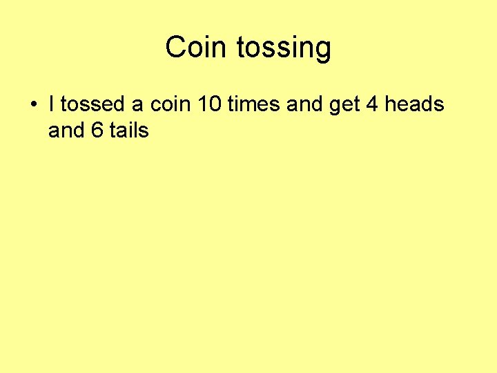 Coin tossing • I tossed a coin 10 times and get 4 heads and