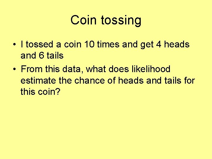 Coin tossing • I tossed a coin 10 times and get 4 heads and