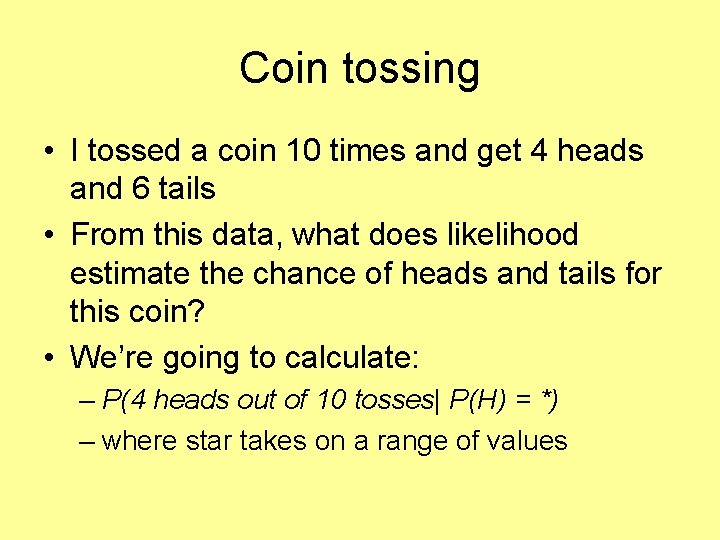 Coin tossing • I tossed a coin 10 times and get 4 heads and