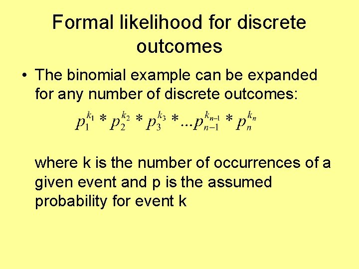 Formal likelihood for discrete outcomes • The binomial example can be expanded for any