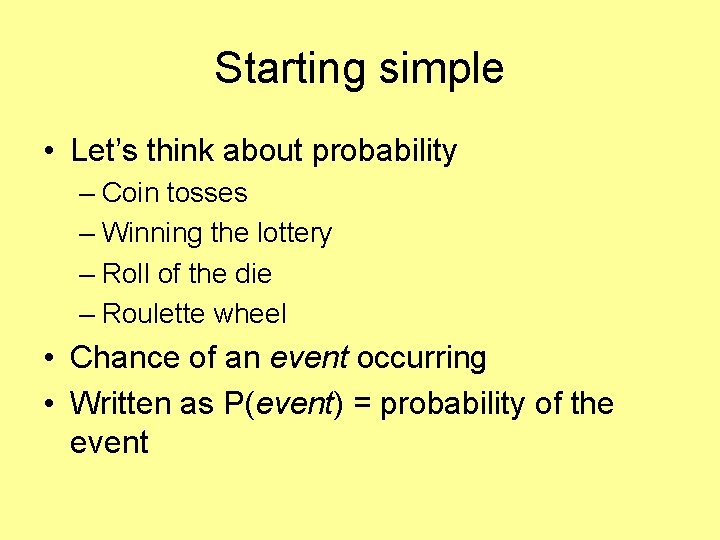 Starting simple • Let’s think about probability – Coin tosses – Winning the lottery
