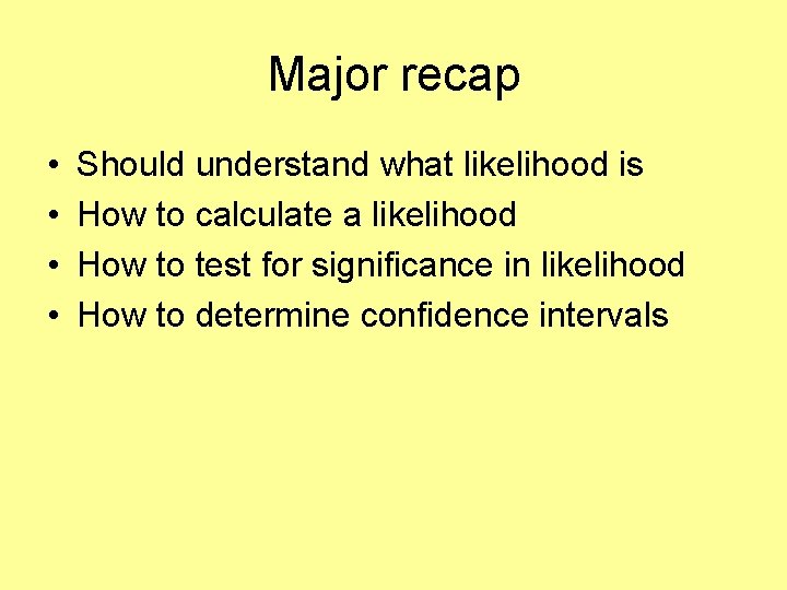 Major recap • • Should understand what likelihood is How to calculate a likelihood