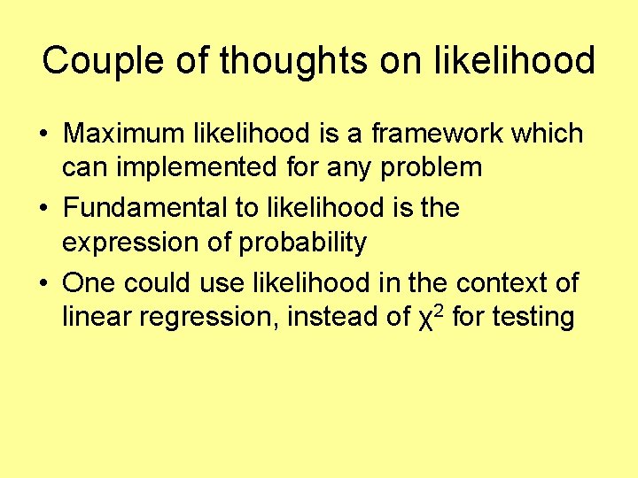 Couple of thoughts on likelihood • Maximum likelihood is a framework which can implemented