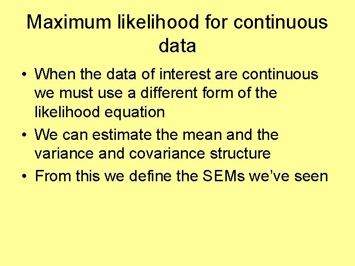 Maximum likelihood for continuous data • When the data of interest are continuous we